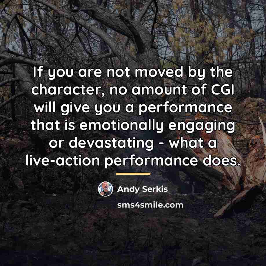 “If you are not moved by the character, no amount…” quote by Andy Serkis