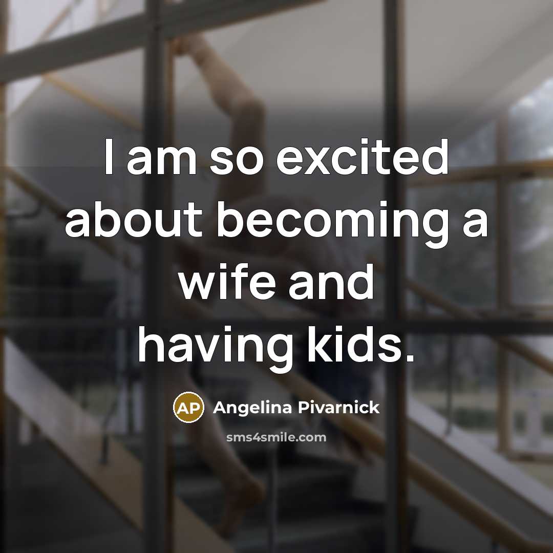 “I am so excited about becoming a wife and having…” quote by Angelina Pivarnick