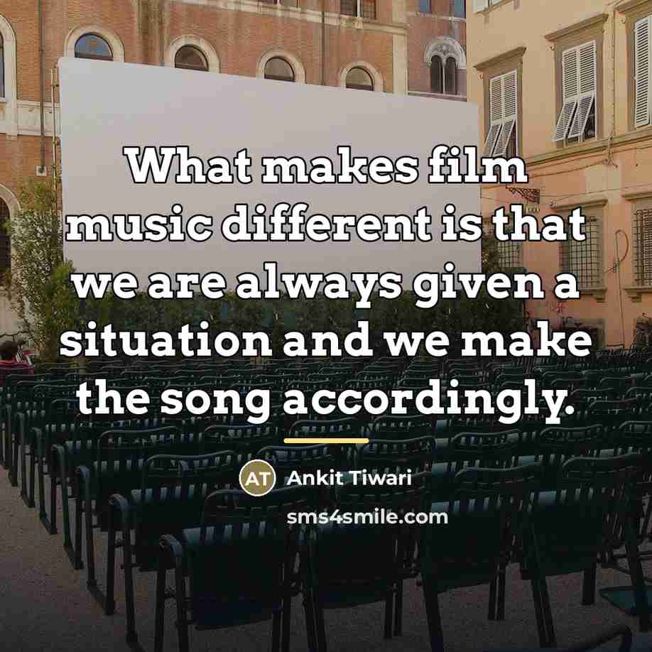 “What makes film music different is that we are always…” quote by Ankit Tiwari
