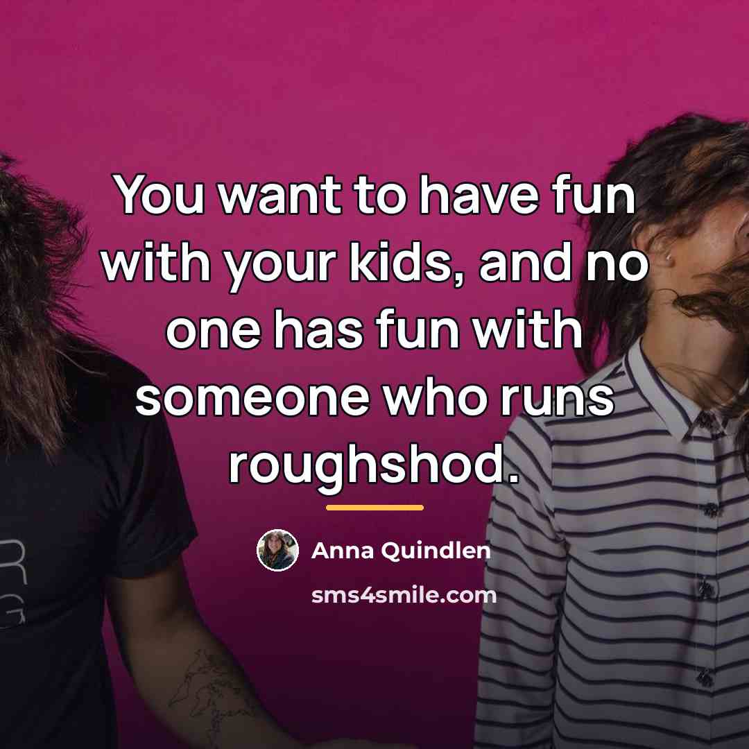 “You want to have fun with your kids, and no…” quote by Anna Quindlen