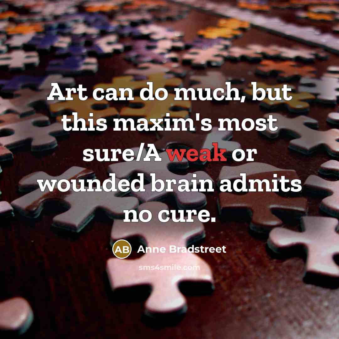 “Art can do much, but this maxim's most sure/A weak…” quote by Anne Bradstreet