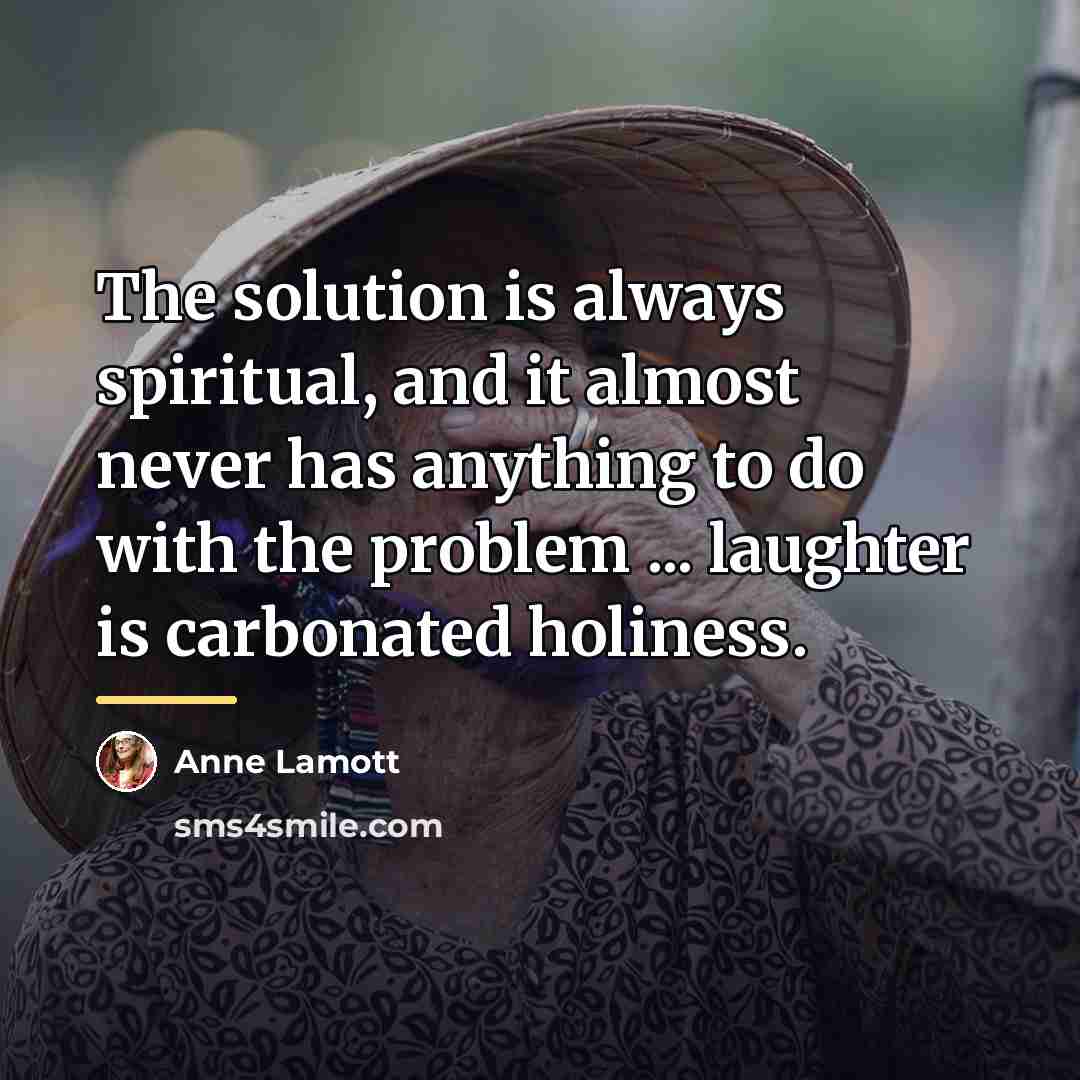 “The solution is always spiritual, and it almost never has…” quote by Anne Lamott