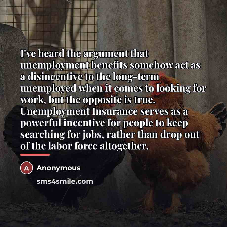 “I've heard the argument that unemployment benefits somehow act as…” quote by Anonymous