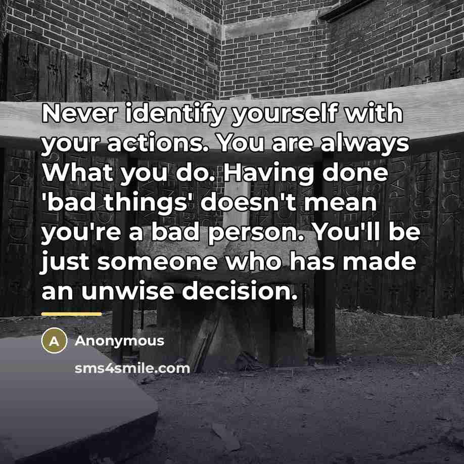 “Never identify yourself with your actions. You are always What…” quote by Anonymous