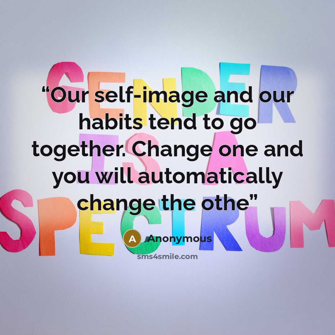 “Our self-image and our habits tend to go together. Change one and you will automatically change the othe” quote by Anonymous