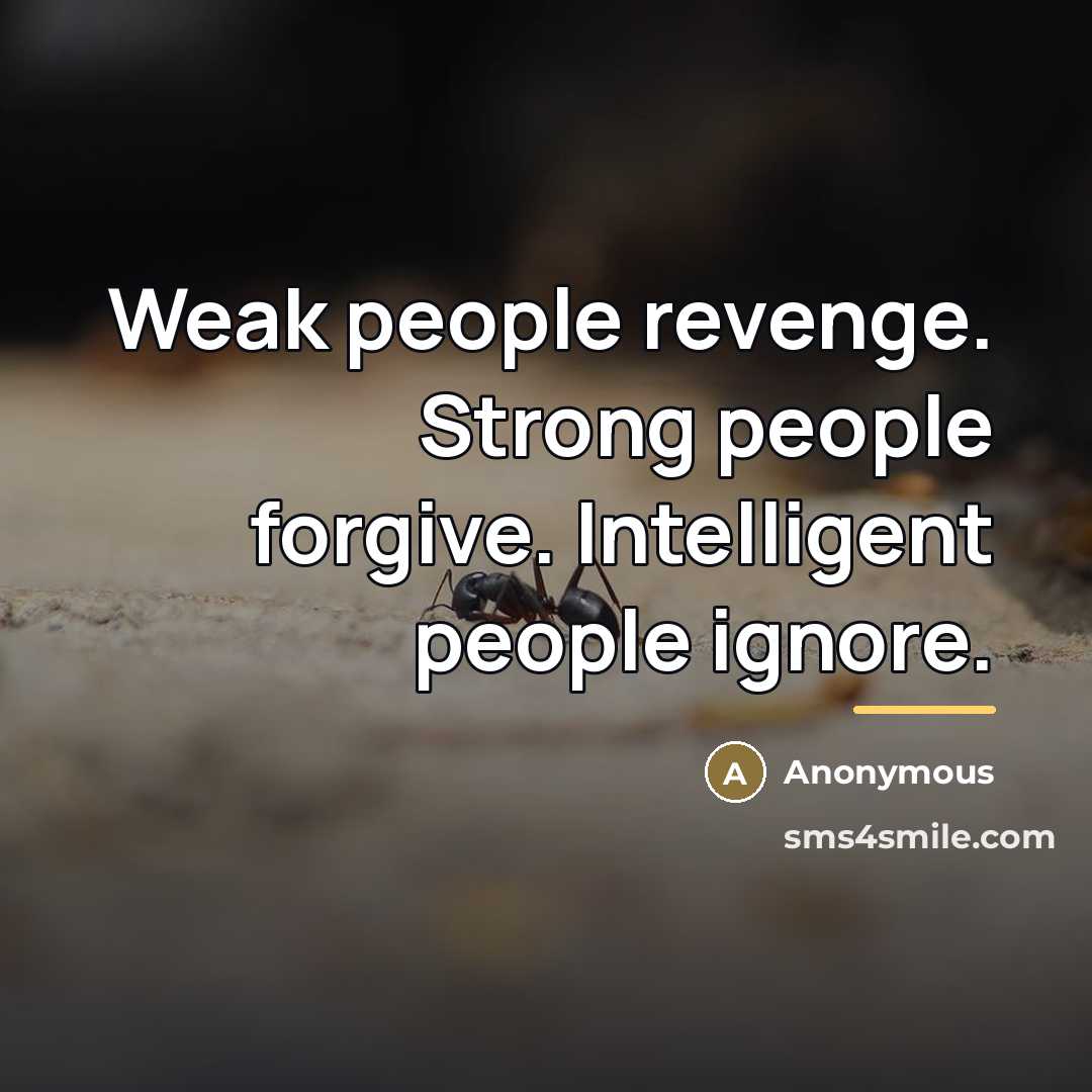 “Weak people revenge. Strong people forgive. Intelligent people ignore.…” quote by Anonymous