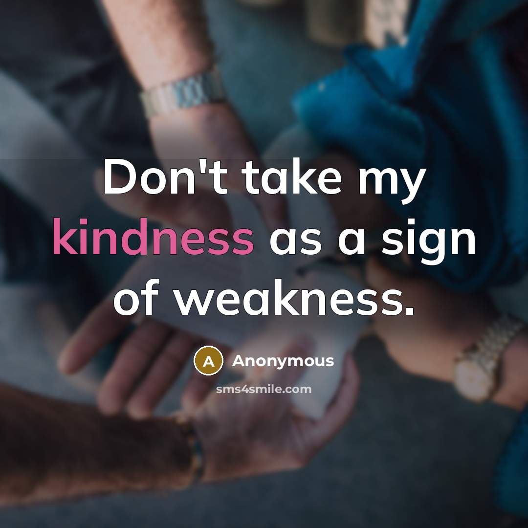 “Don't take my kindness as a sign of weakness.…” quote by Anonymous
