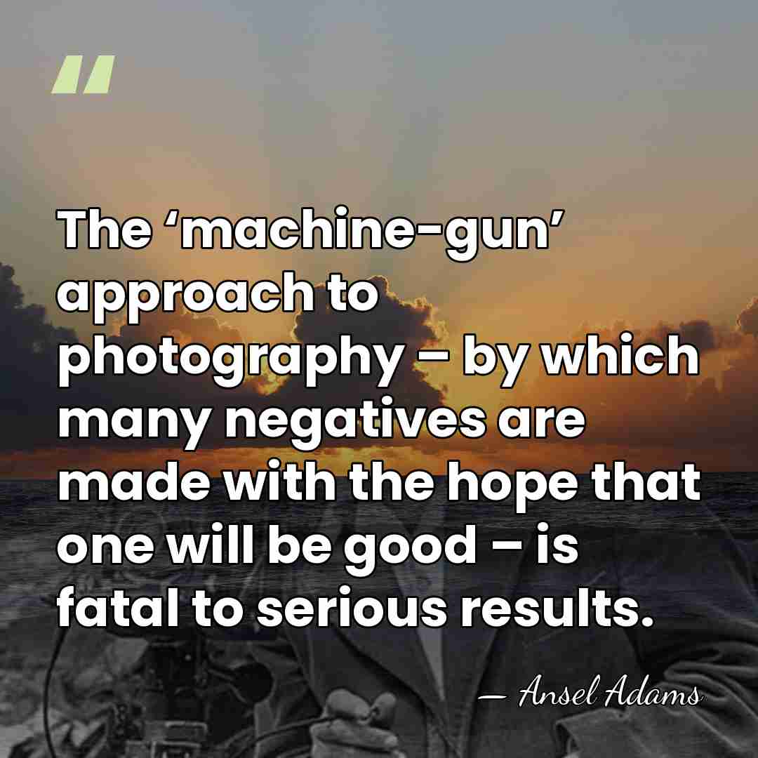 The ‘machine-gun’ approach to photography – by which many negatives are made&hellip; - Ansel Adams