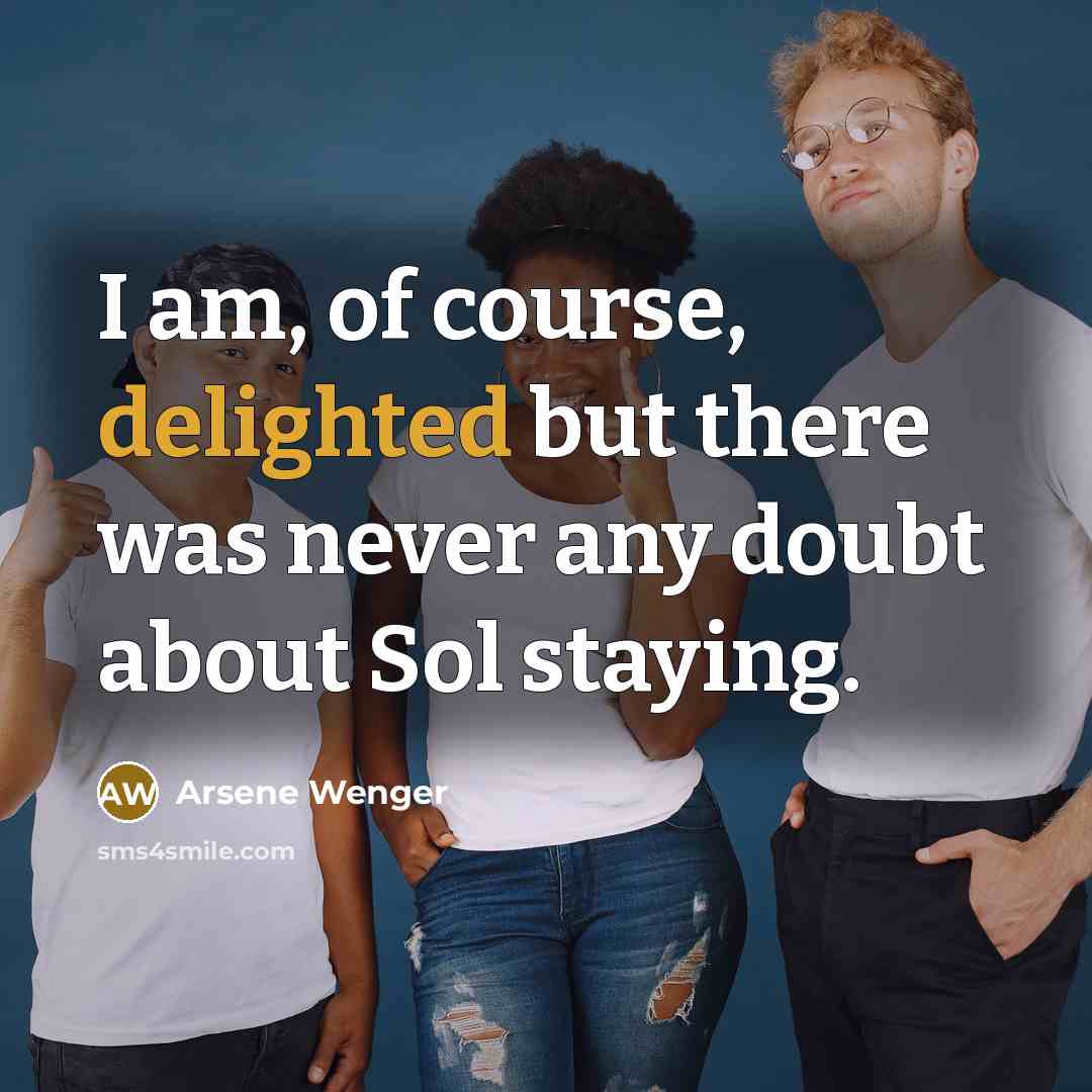 “I am, of course, delighted but there was never any…” quote by Arsene Wenger