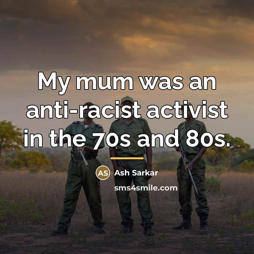 “My mum was an anti-racist activist in the 70s and…” quote by Ash Sarkar