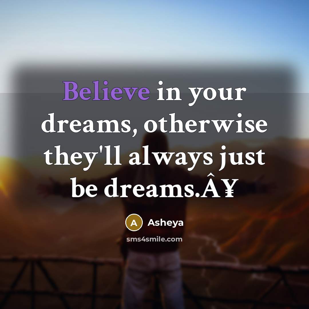 “Believe in your dreams, otherwise they'll always just be dreams.Â¥…” quote by Asheya