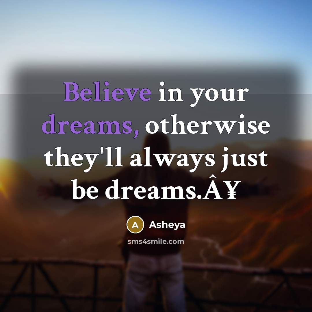“Believe in your dreams, otherwise they'll always just be dreams.Â¥” quote by Asheya