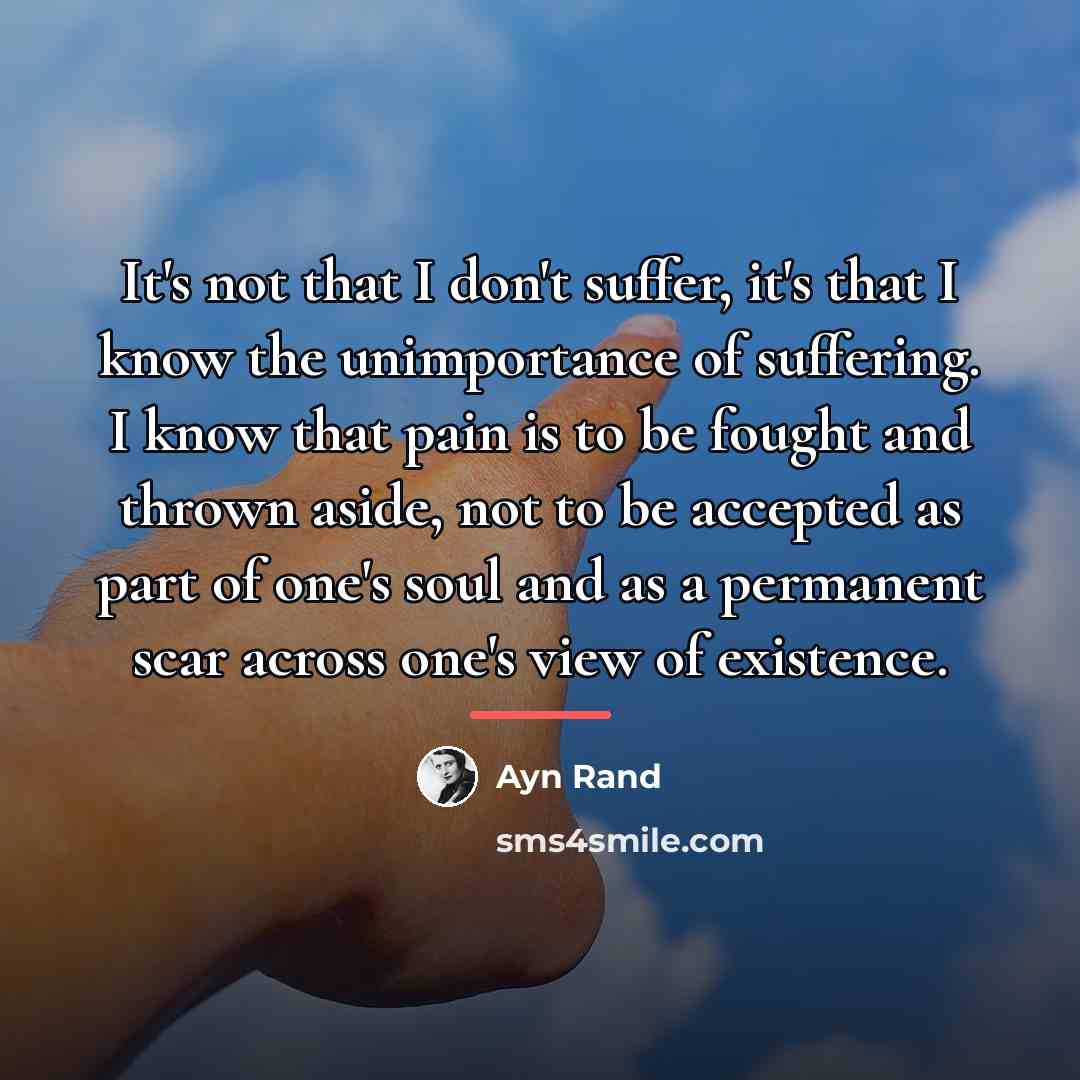 “It's not that I don't suffer, it's that I know…” quote by Ayn Rand