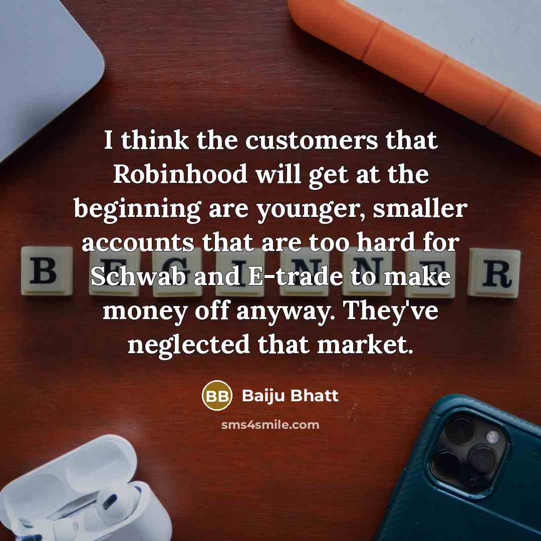 “I think the customers that Robinhood will get at the…” quote by Baiju Bhatt