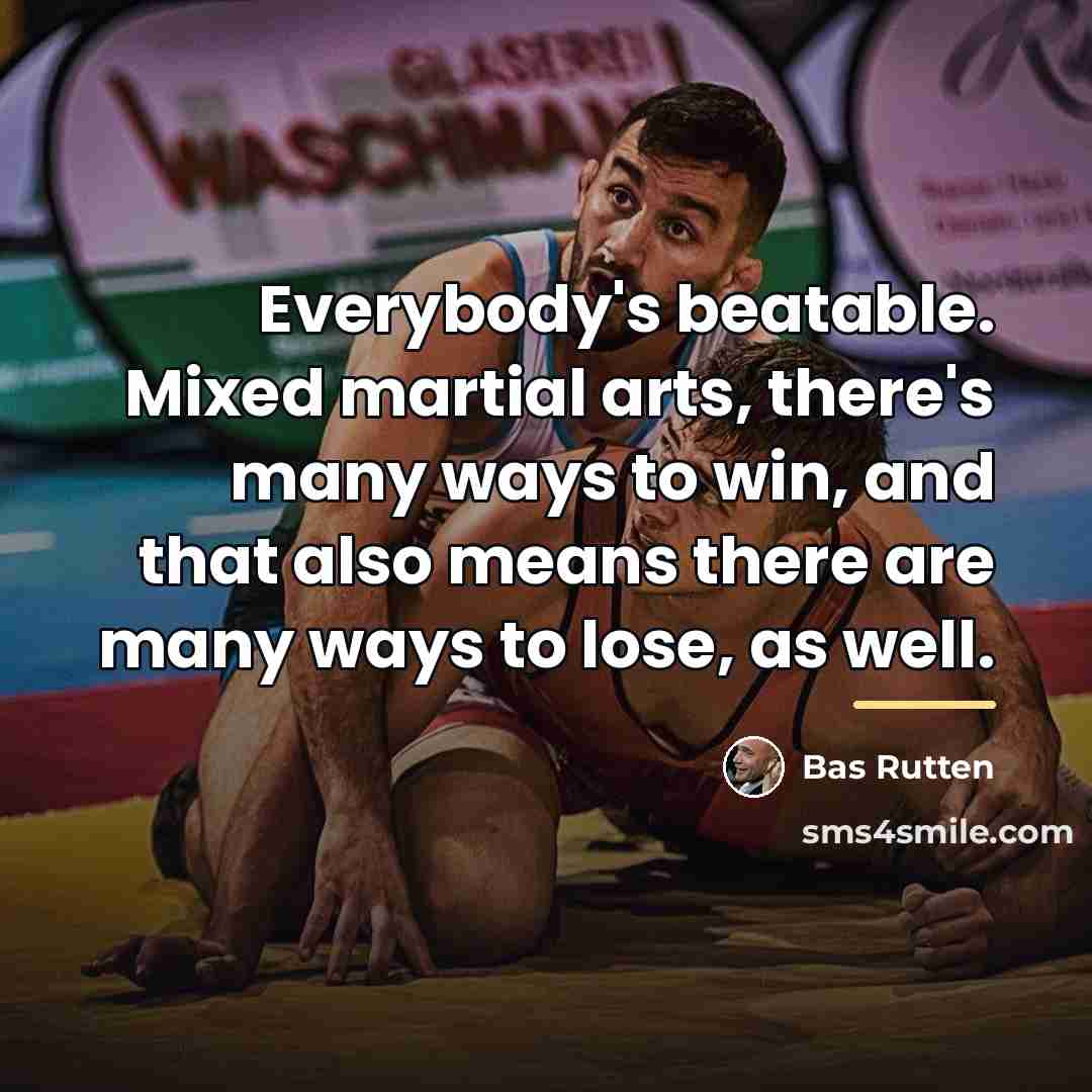 “Everybody's beatable. Mixed martial arts, there's many ways to win,…” quote by Bas Rutten