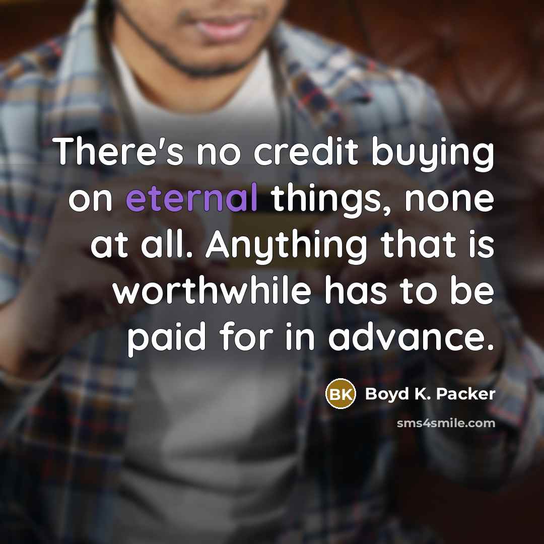 “There's no credit buying on eternal things, none at all.…” quote by Boyd K. Packer