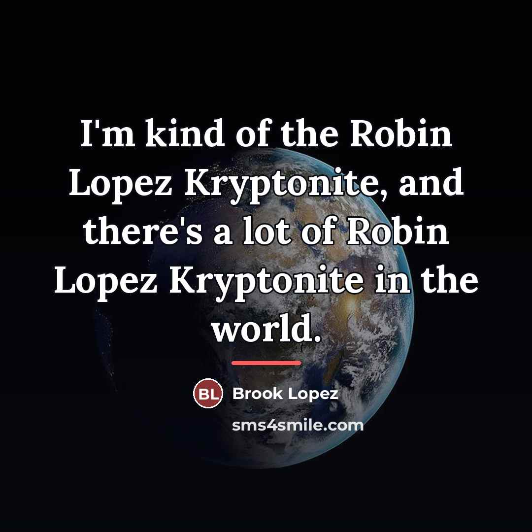 “I'm kind of the Robin Lopez Kryptonite, and there's a…” quote by Brook Lopez