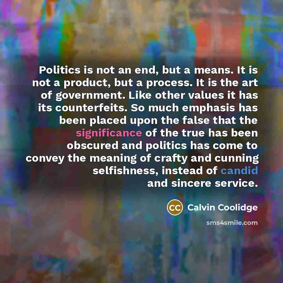 “Politics is not an end, but a means. It is…” quote by Calvin Coolidge