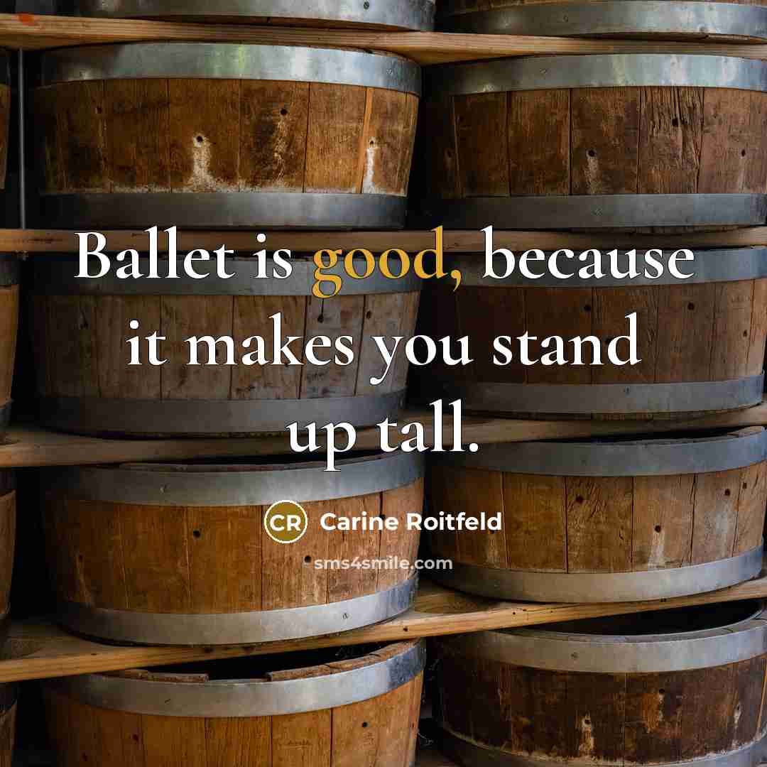 “Ballet is good, because it makes you stand up tall.…” quote by Carine Roitfeld