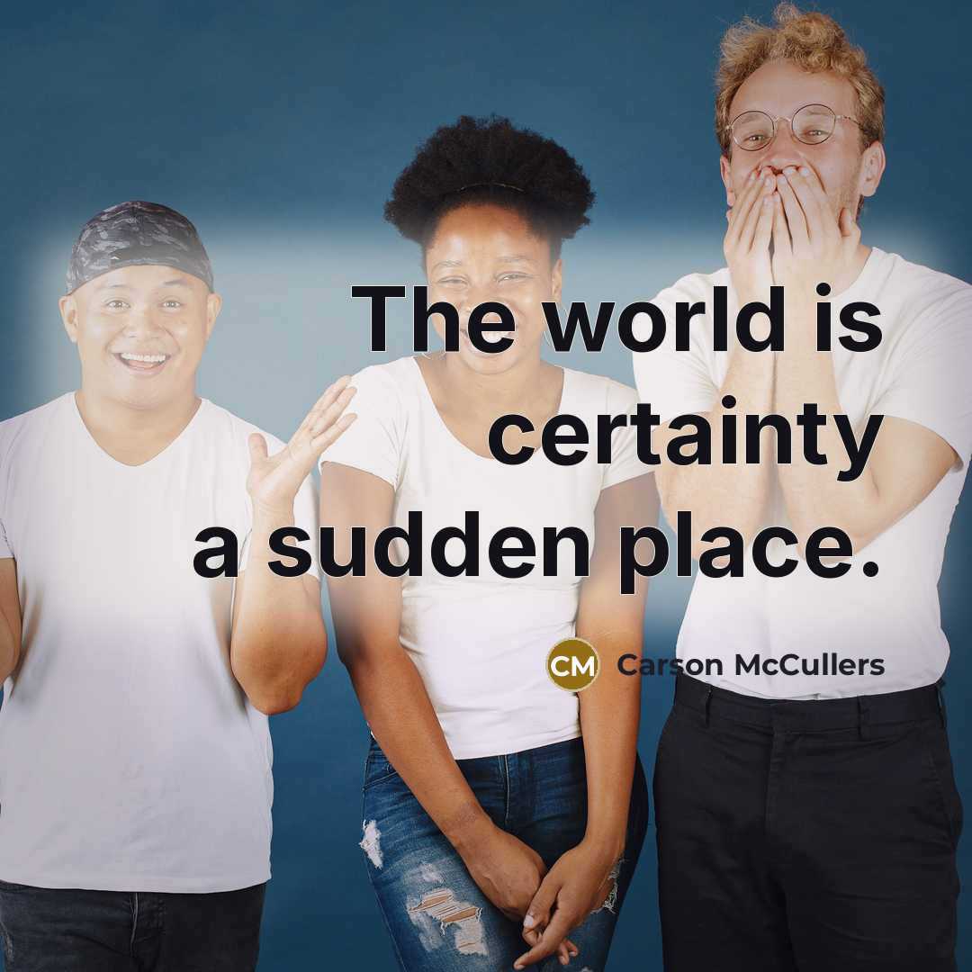 “The world is certainty a sudden place.…” quote by Carson McCullers