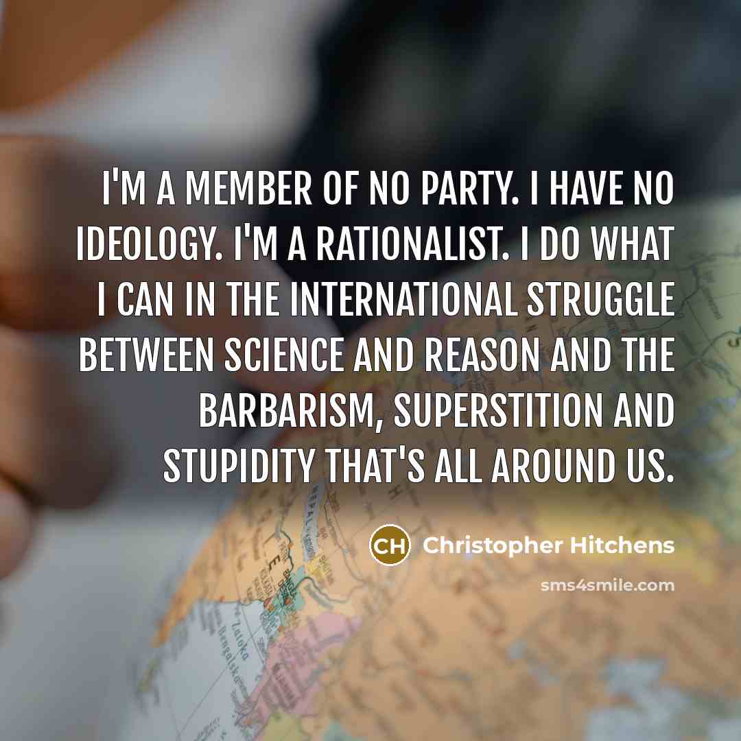 “I'm a member of no party. I have no ideology.…” quote by Christopher Hitchens