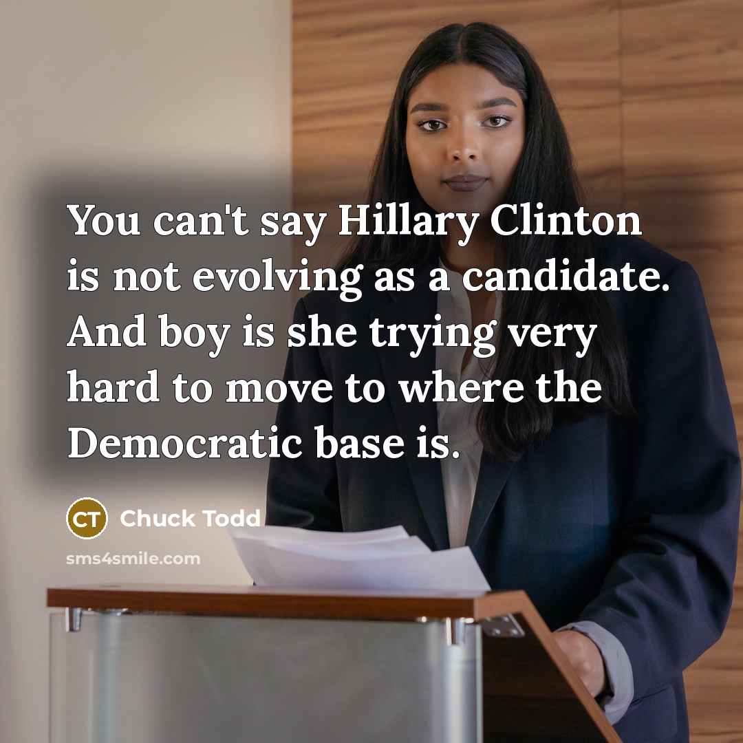 “You can't say Hillary Clinton is not evolving as a…” quote by Chuck Todd