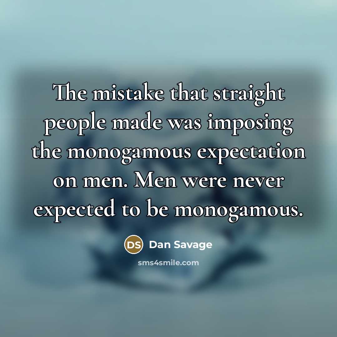 “The mistake that straight people made was imposing the monogamous…” quote by Dan Savage