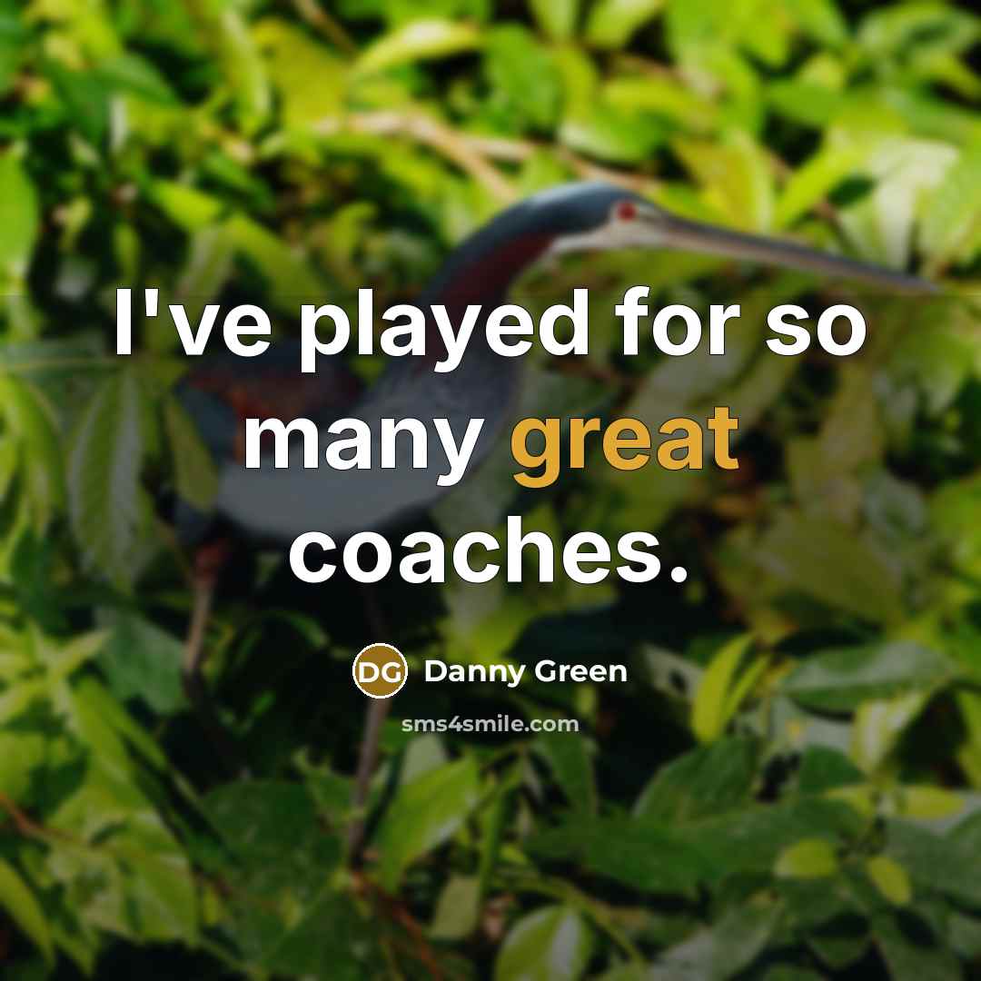 “I've played for so many great coaches.…” quote by Danny Green