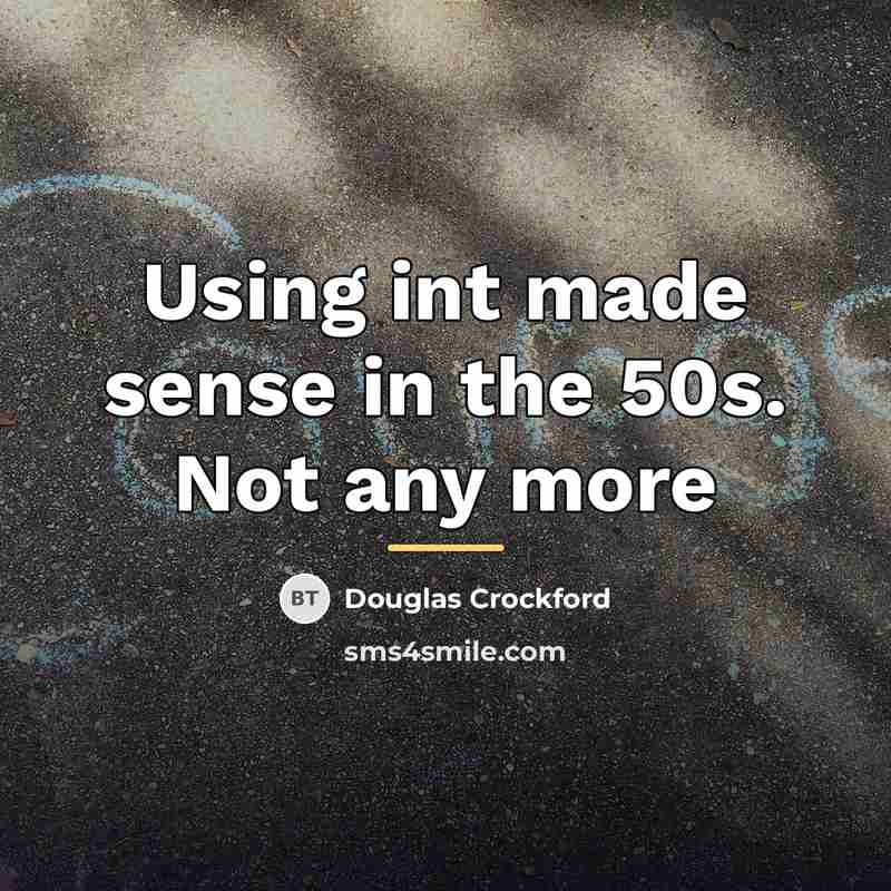“Using int made sense in the 50s. Not any more…” quote by Douglas Crockford