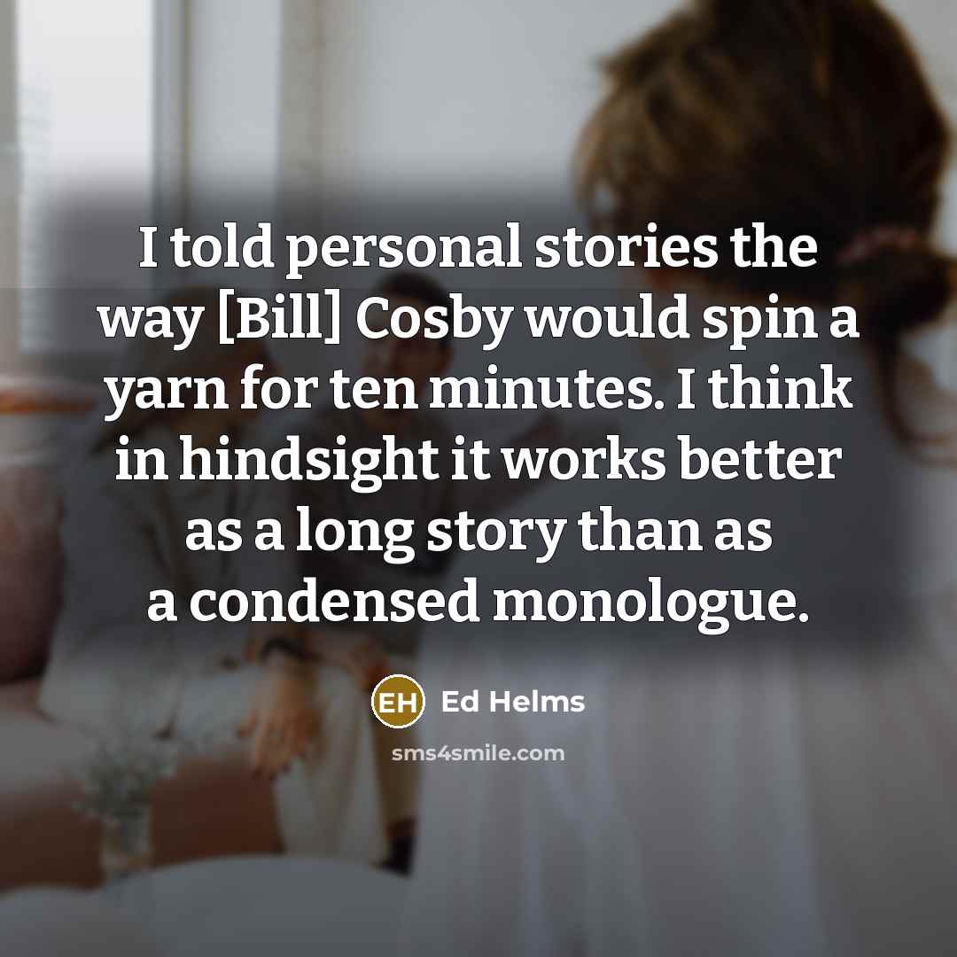 “I told personal stories the way [Bill] Cosby would spin…” quote by Ed Helms