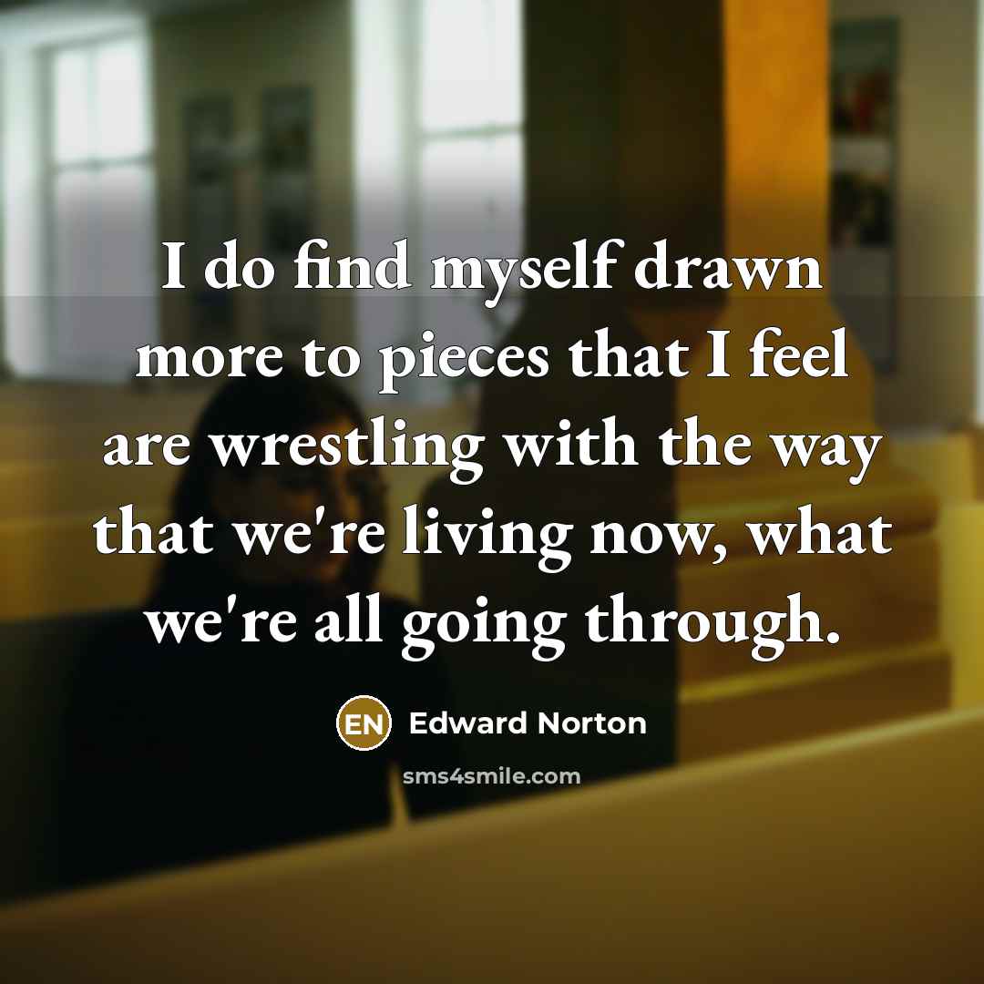 “I do find myself drawn more to pieces that I…” quote by Edward Norton
