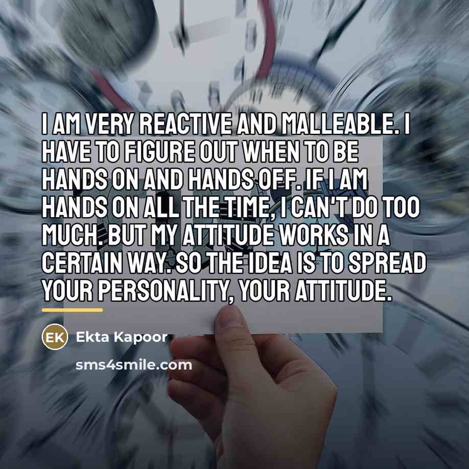 “I am very reactive and malleable. I have to figure…” quote by Ekta Kapoor