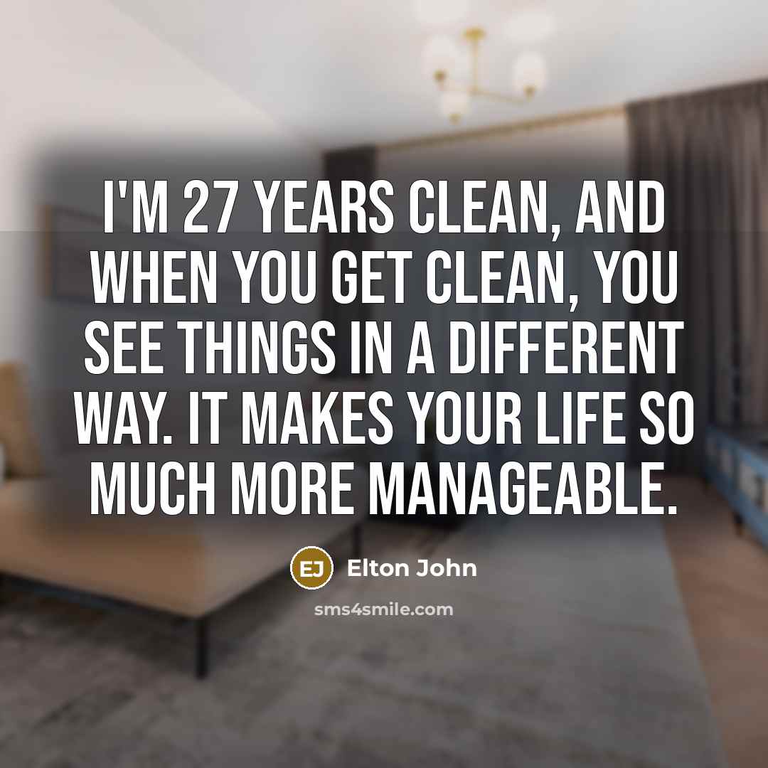 “I'm 27 years clean, and when you get clean, you…” quote by Elton John