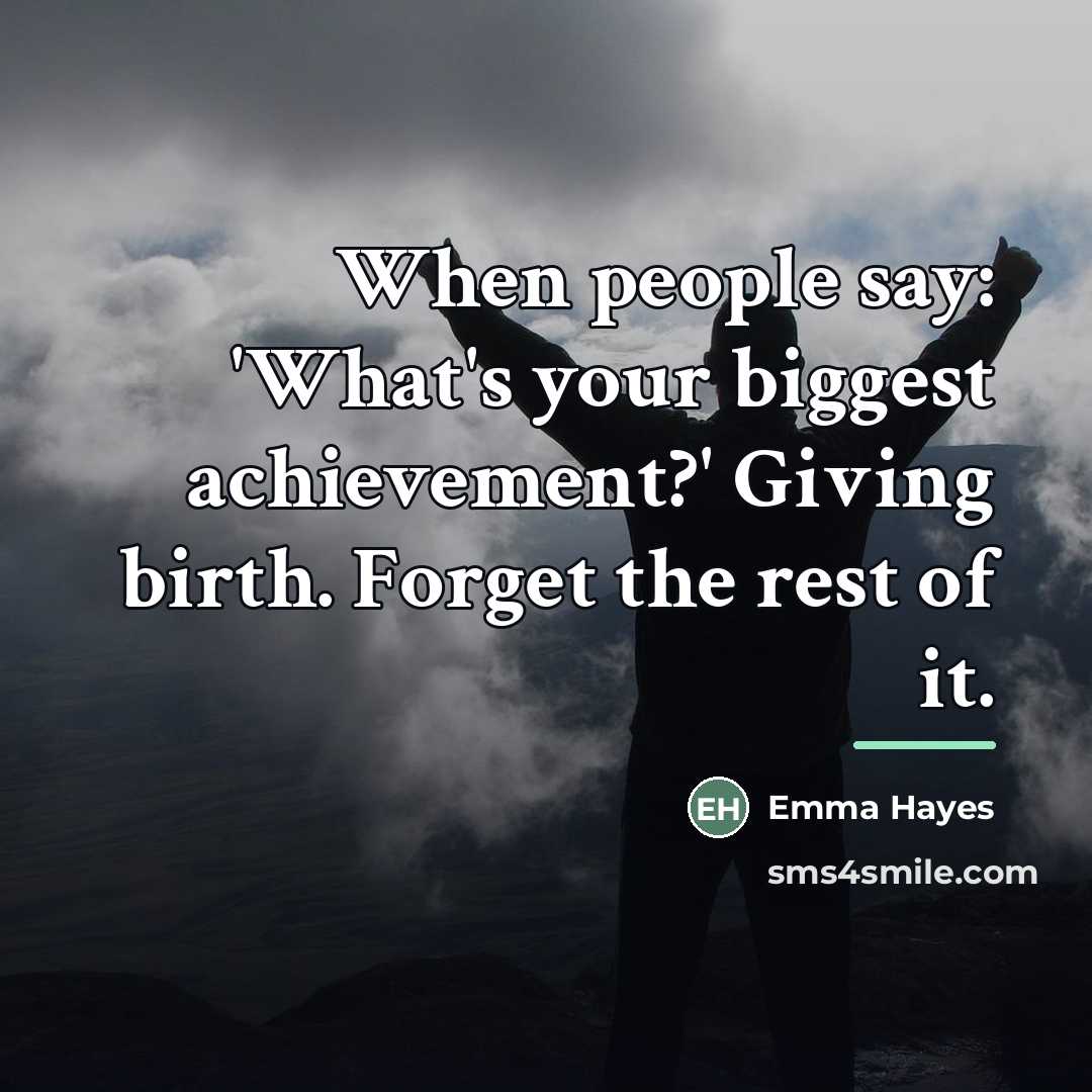 “When people say: 'What's your biggest achievement?' Giving birth. Forget…” quote by Emma Hayes