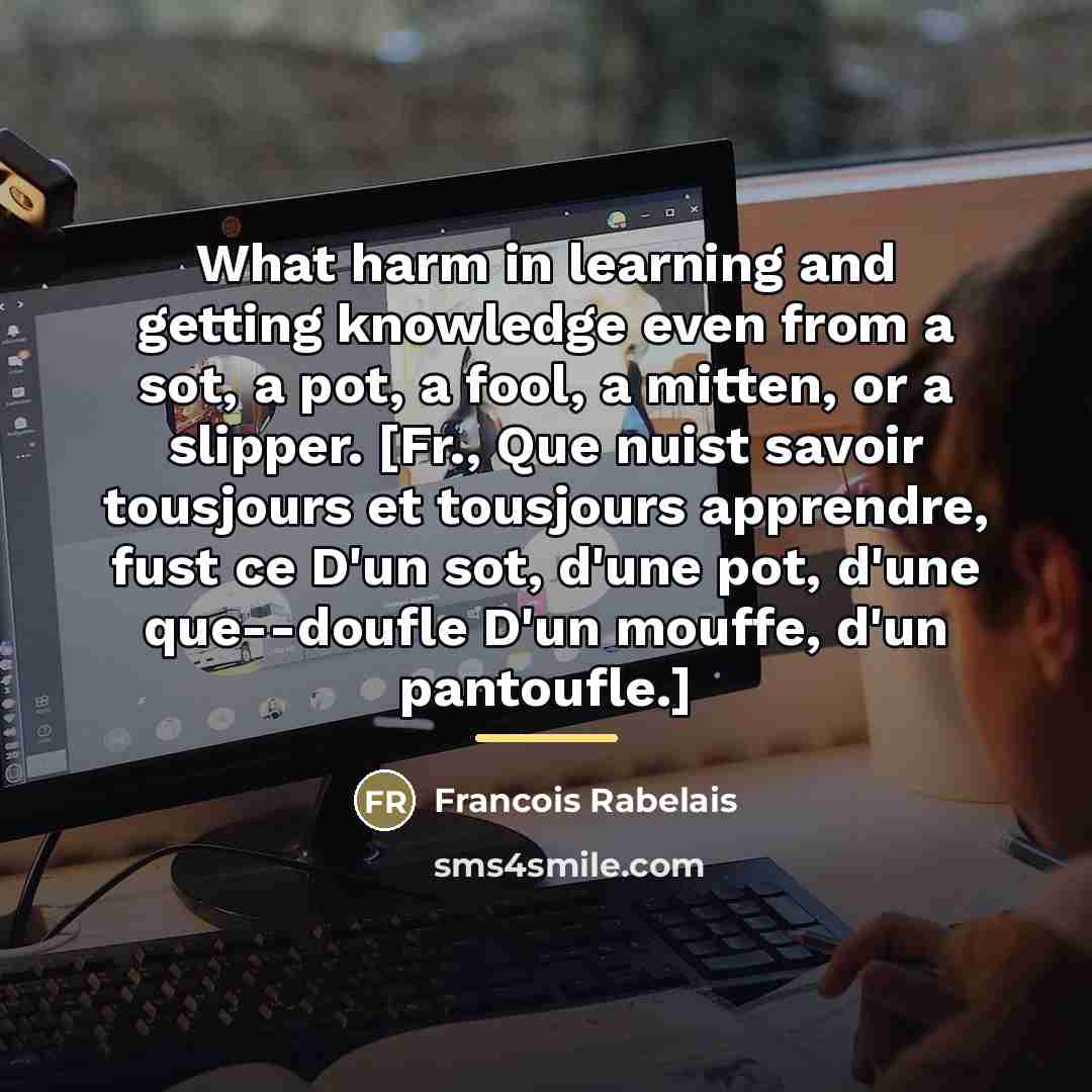 “What harm in learning and getting knowledge even from a…” quote by Francois Rabelais