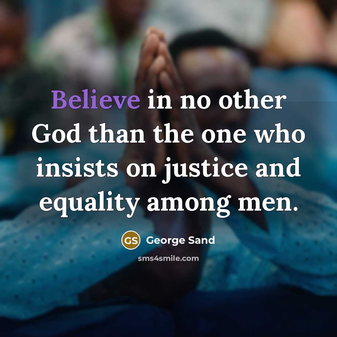 “Believe in no other God than the one who insists…” quote by George Sand