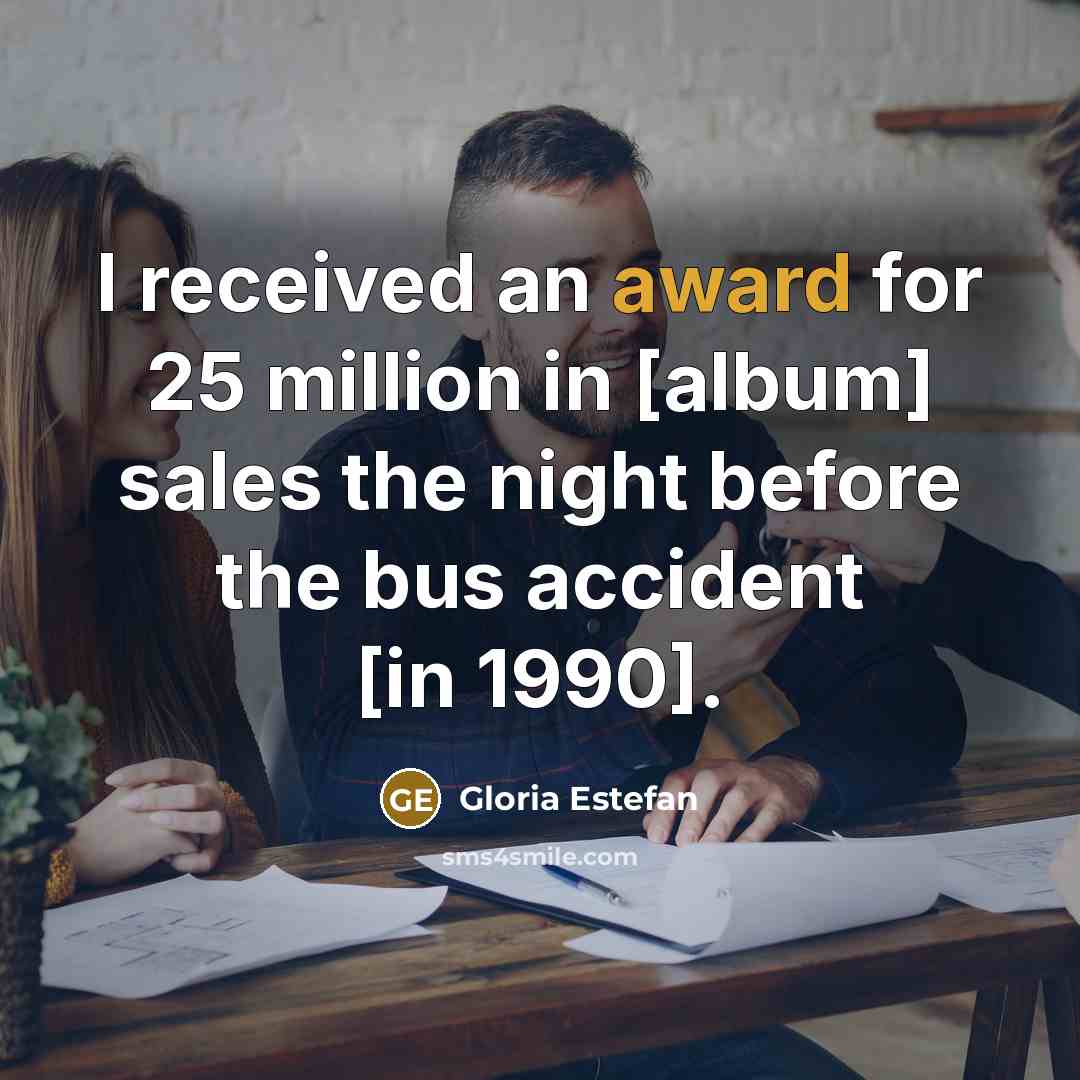 “I received an award for 25 million in [album] sales…” quote by Gloria Estefan