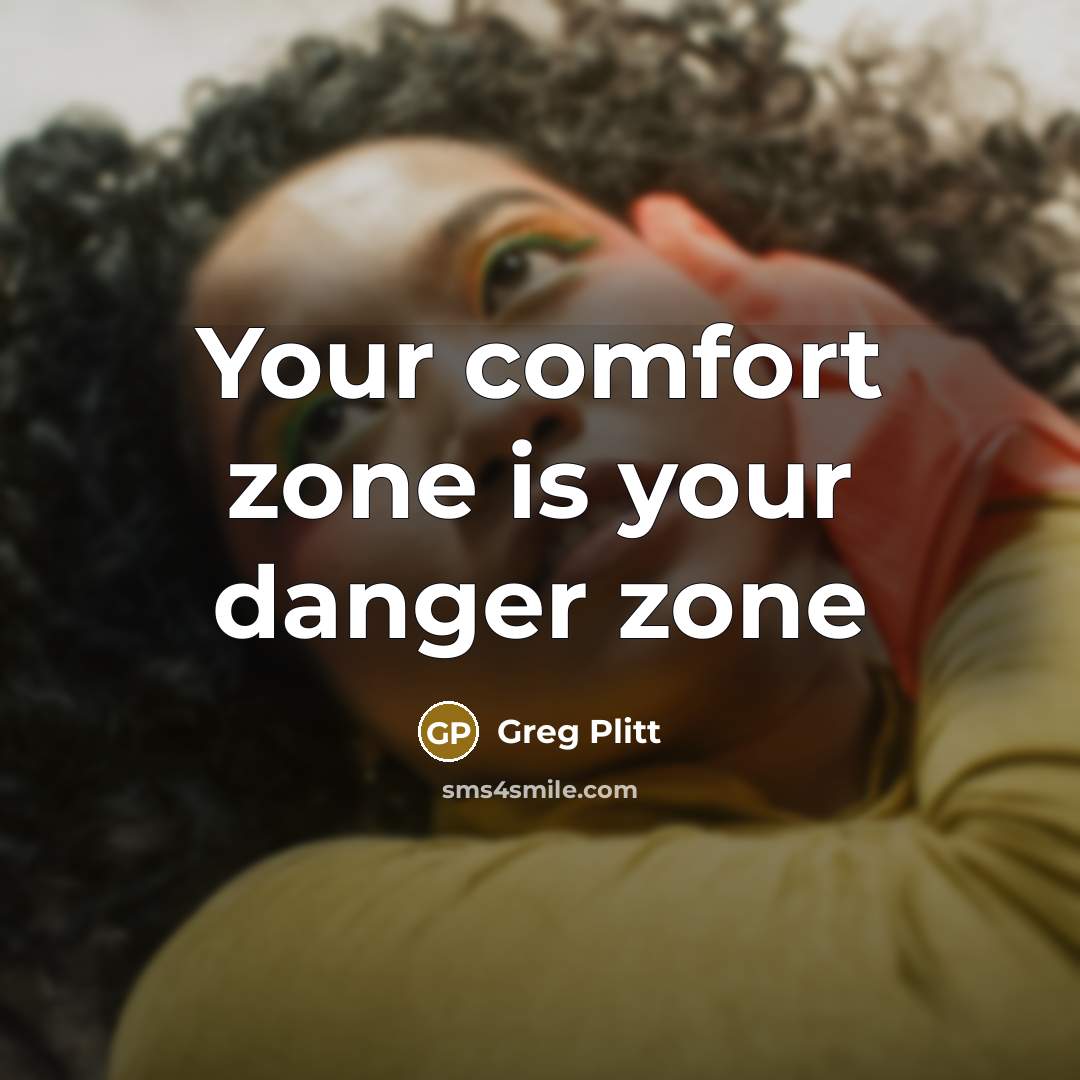 “Your comfort zone is your danger zone…” quote by Greg Plitt