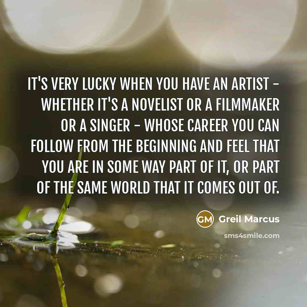“It's very lucky when you have an artist - whether…” quote by Greil Marcus