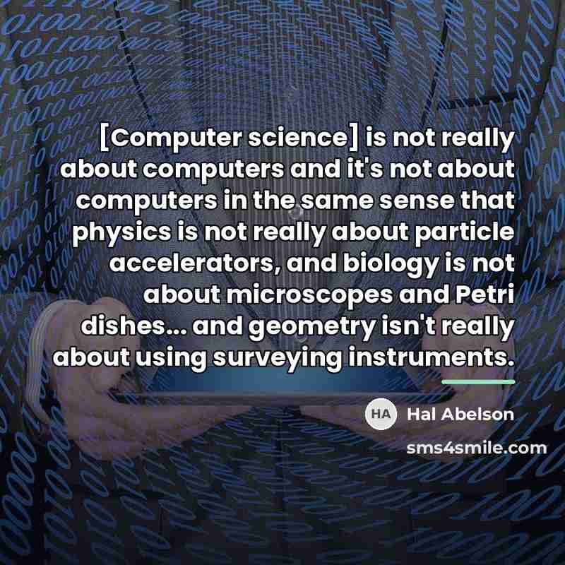 “[Computer science] is not really about computers and it's not…” quote by Hal Abelson