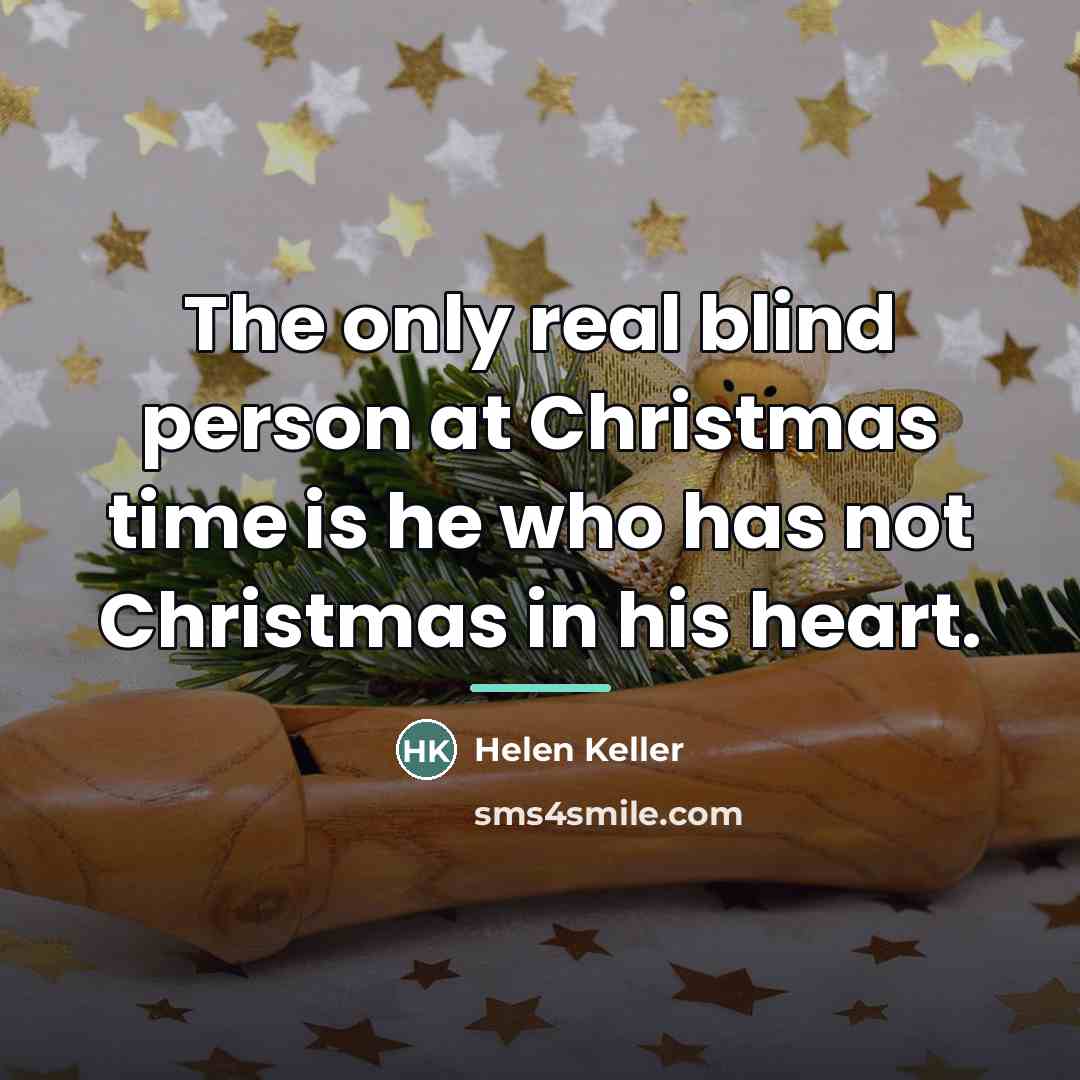 “The only real blind person at Christmas time is he…” quote by Helen Keller