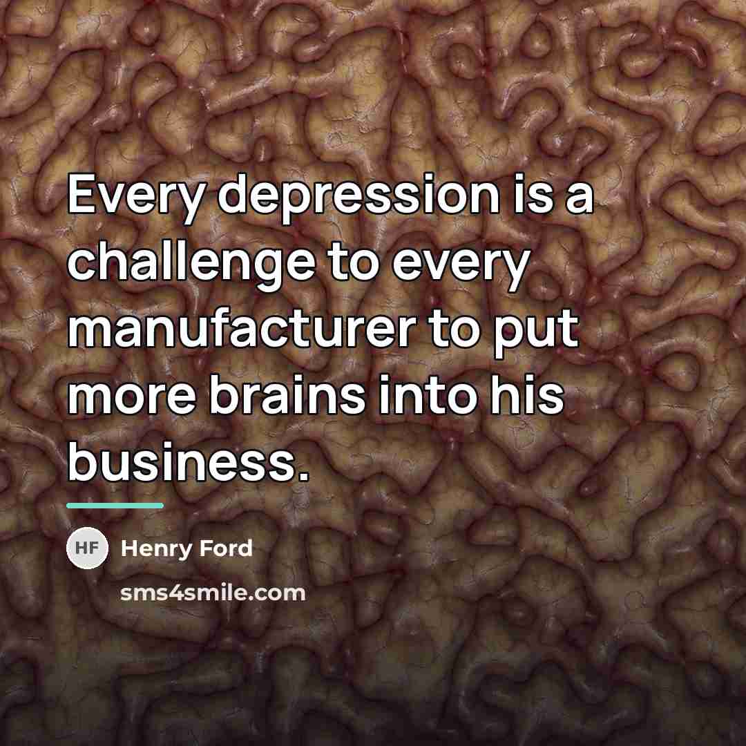 “Every depression is a challenge to every manufacturer to put…” quote by Henry Ford