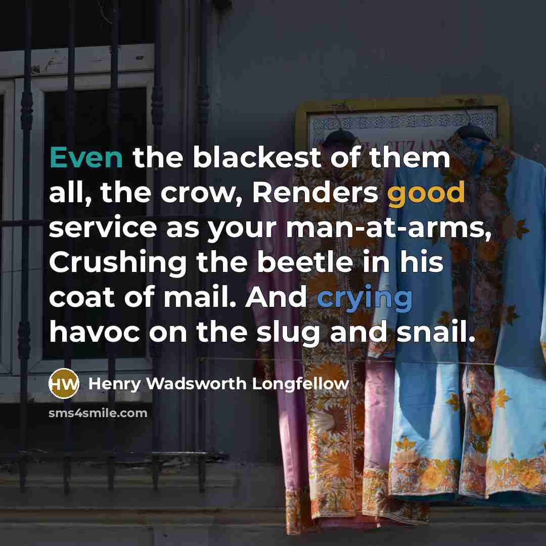 “Even the blackest of them all, the crow, Renders good…” quote by Henry Wadsworth Longfellow