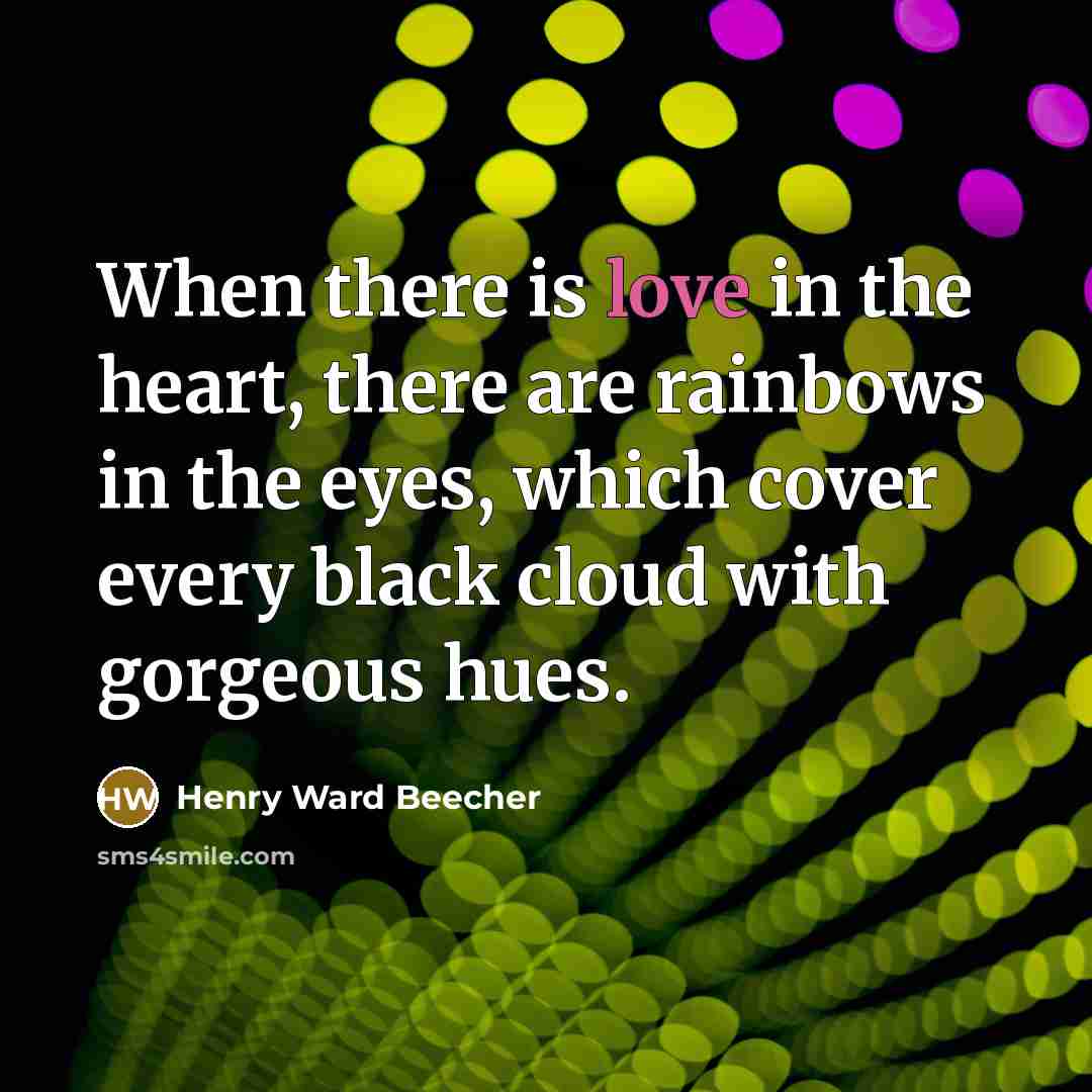 “When there is love in the heart, there are rainbows…” quote by Henry Ward Beecher