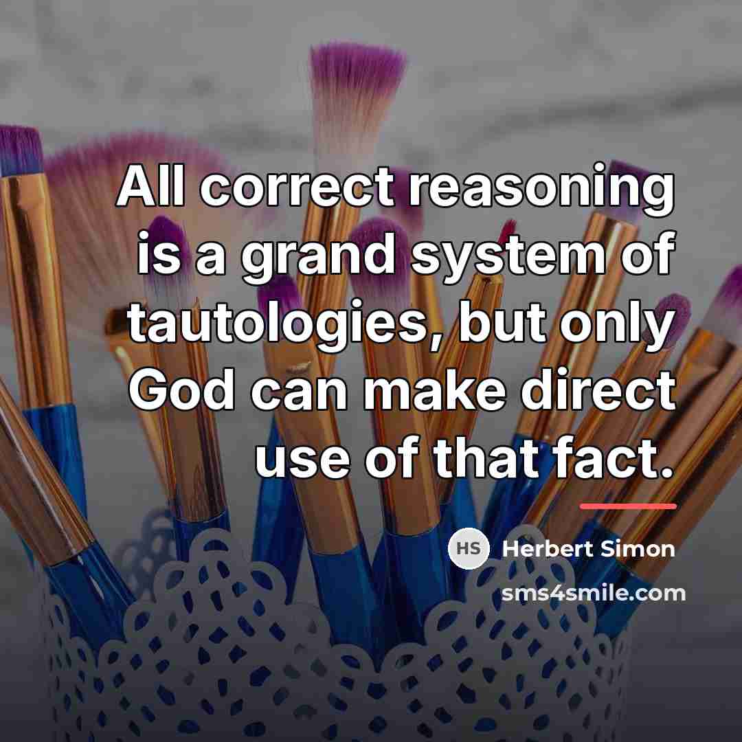 “All correct reasoning is a grand system of tautologies, but…” quote by Herbert Simon