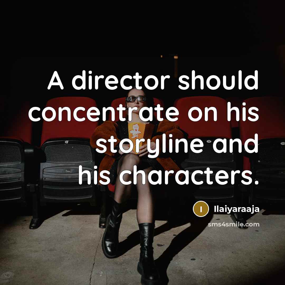 “A director should concentrate on his storyline and his characters.…” quote by Ilaiyaraaja