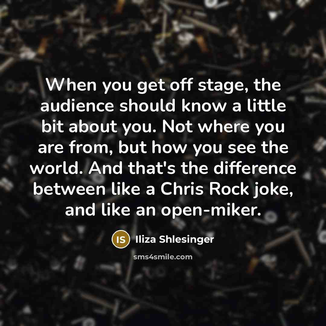 “When you get off stage, the audience should know a…” quote by Iliza Shlesinger