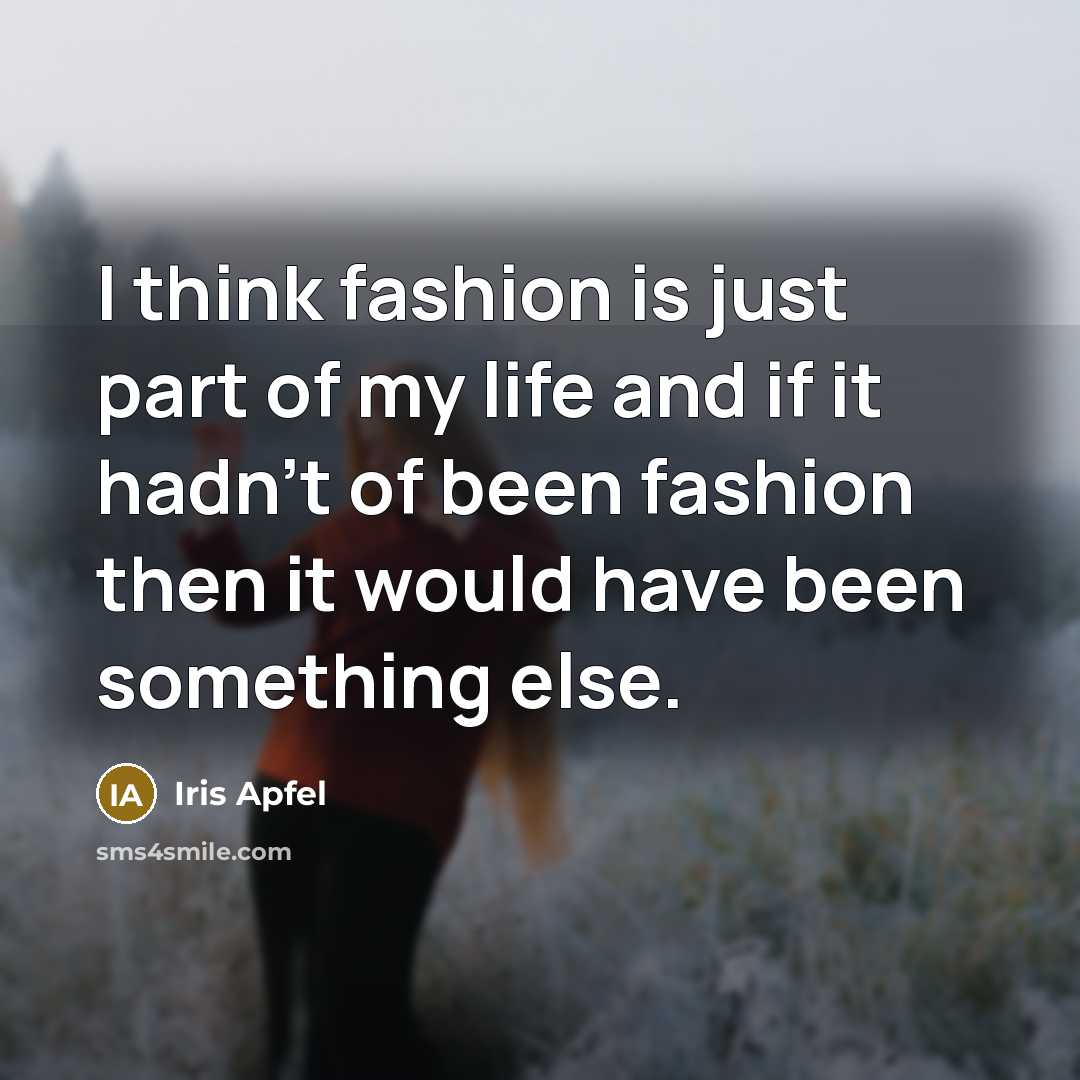 “I think fashion is just part of my life and…” quote by Iris Apfel