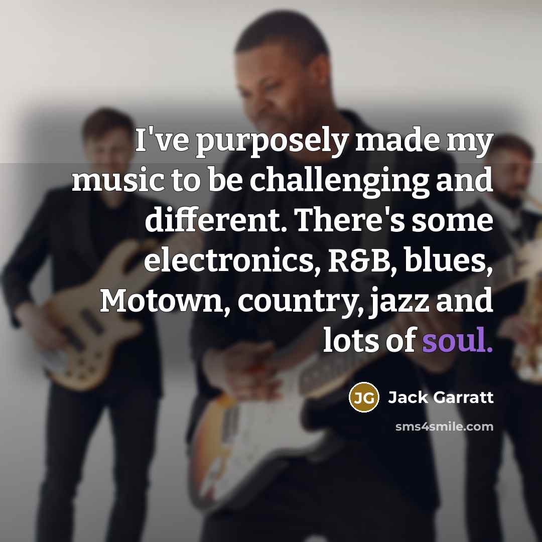 “I've purposely made my music to be challenging and different.…” quote by Jack Garratt