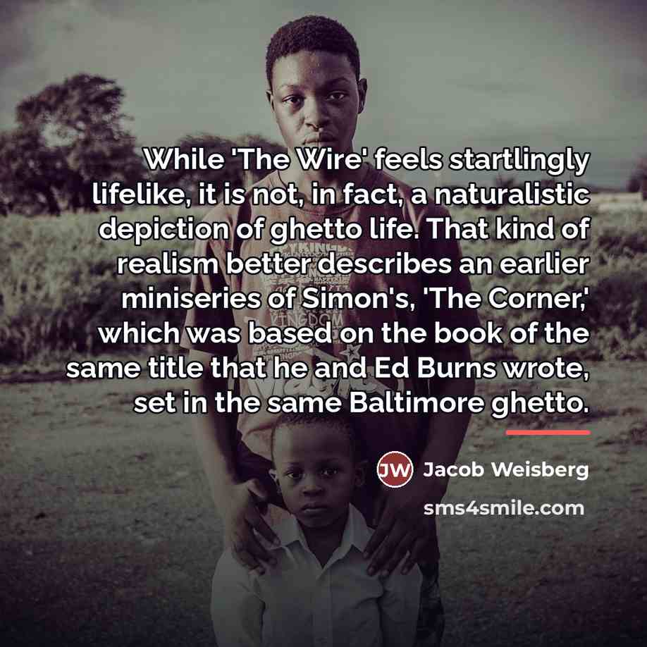 “While 'The Wire' feels startlingly lifelike, it is not, in…” quote by Jacob Weisberg